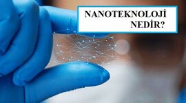 Nano Teknoloji Nedir? Özellikleri Nelerdir?